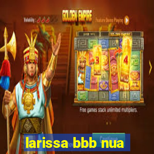 larissa bbb nua